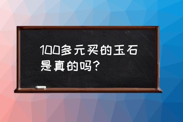 真假100块钱怎么识别 100多元买的玉石是真的吗？