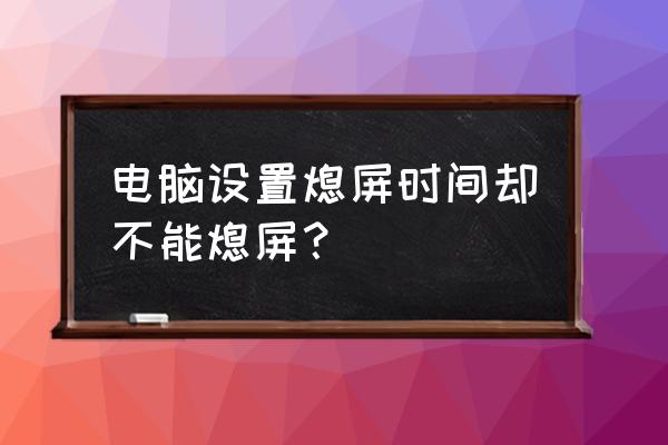 修改电脑息屏时间 电脑设置熄屏时间却不能熄屏？