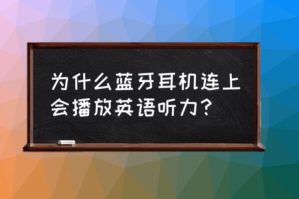 苹果耳机使用中途播报的英语 为什么蓝牙耳机连上会播放英语听力？