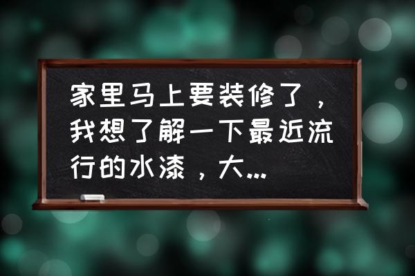 最流行卫生间装修 家里马上要装修了，我想了解一下最近流行的水漆，大家有知道的吗？