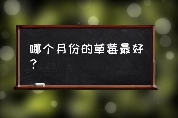 草莓协会怎么加入 哪个月份的草莓最好？