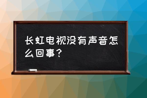 电视没有声音了怎么解决 长虹电视没有声音怎么回事？