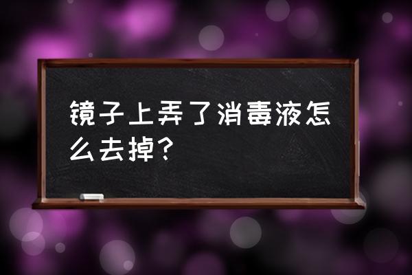 镜子水印怎么去除透明 镜子上弄了消毒液怎么去掉？