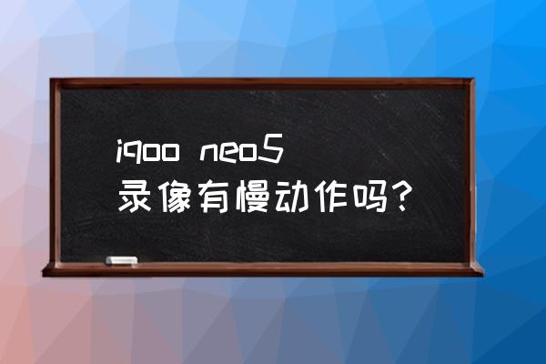 iqoo neo5录像有慢动作吗？