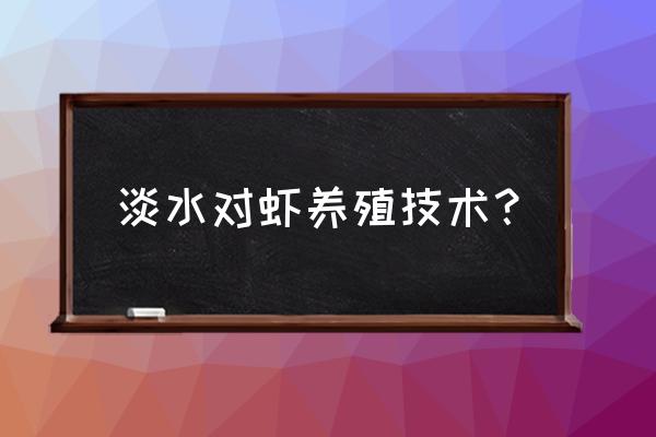 养对虾的最佳方法 淡水对虾养殖技术？