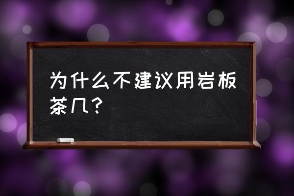 如何识别岩板的真假与好坏 为什么不建议用岩板茶几？