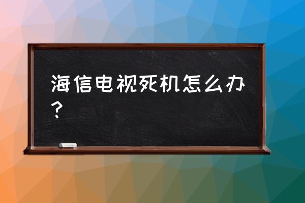 海信电视开机灰屏解决方法 海信电视死机怎么办？