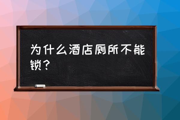 高档酒店卫生间设计布局 为什么酒店厕所不能锁？