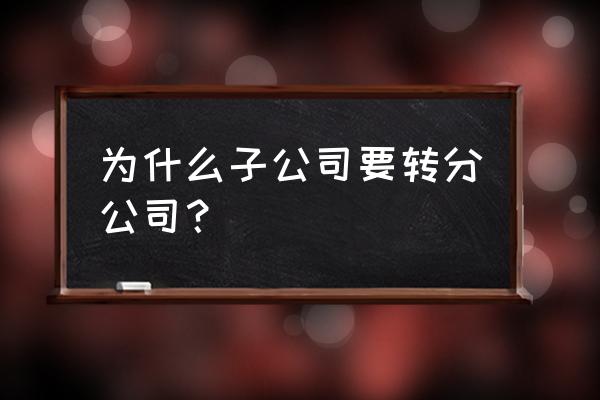 换股之前四个环节 为什么子公司要转分公司？