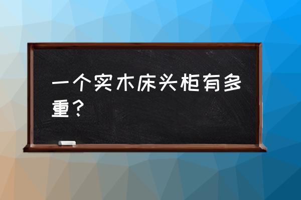 实木床头柜制作全过程 一个实木床头柜有多重？