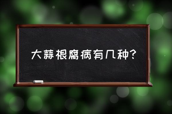 大蒜茎腐病用什么药防治 大蒜根腐病有几种？