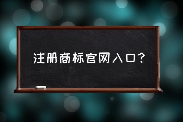 商标查询入口官网 注册商标官网入口？