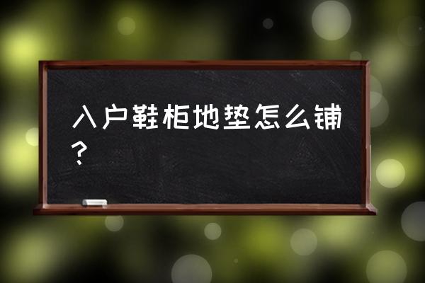 家里地垫打滑一招帮您巧固定 入户鞋柜地垫怎么铺？