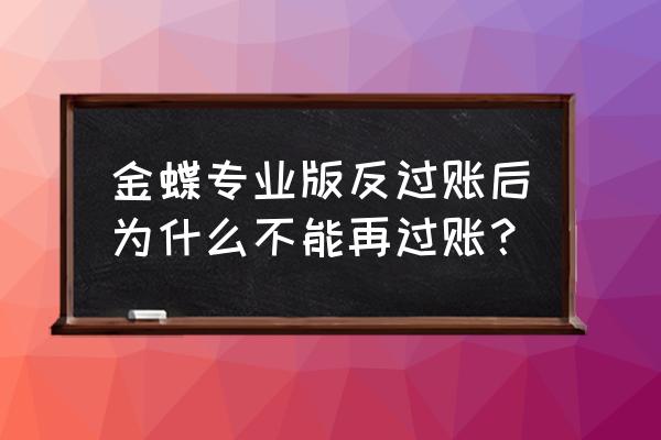 金蝶kis专业版软件怎么反过账 金蝶专业版反过账后为什么不能再过账？