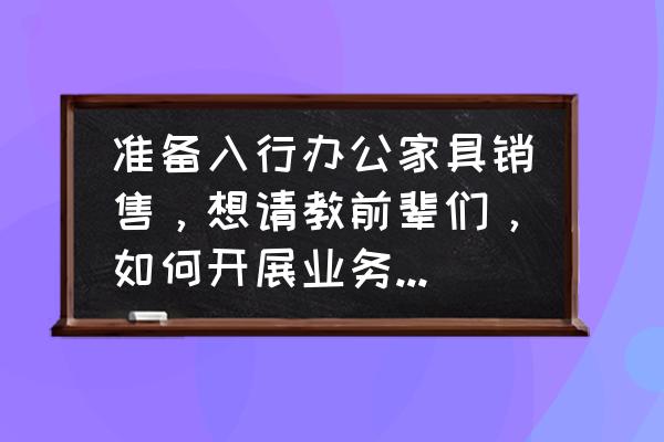 怎么买到便宜又质量好的办公家具 准备入行办公家具销售，想请教前辈们，如何开展业务？大家有什么好的经验希望不吝赐教？