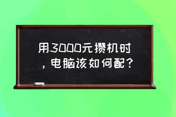 联想家悦s5r3硬件怎么升级 用3000元攒机时，电脑该如何配？