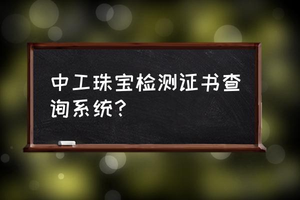 玉石证书查询入口官网 中工珠宝检测证书查询系统？