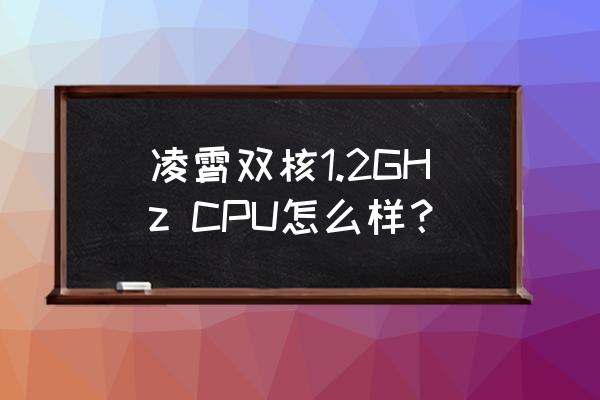 凌霄双核1.2GHz CPU怎么样？