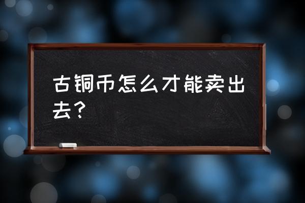 如何在微拍堂卖画 古铜币怎么才能卖出去？