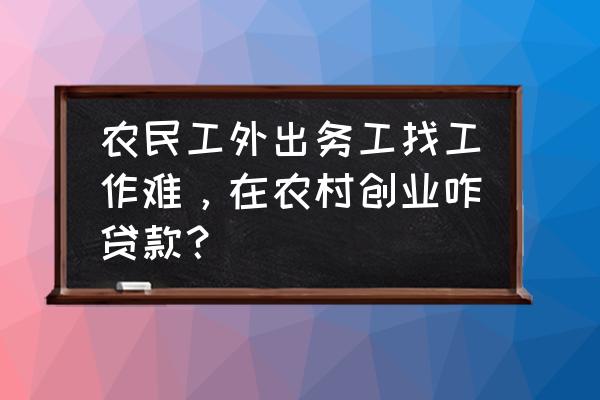 怎么和银行合作开店贷款 农民工外出务工找工作难，在农村创业咋贷款？