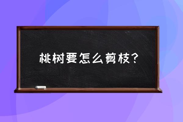 四月份桃树怎样管理技术很全面哦 桃树要怎么剪枝？