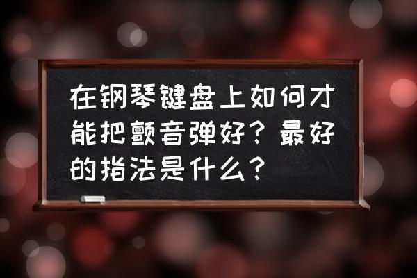 怎么可以让键盘发出好听的声音 在钢琴键盘上如何才能把颤音弹好？最好的指法是什么？