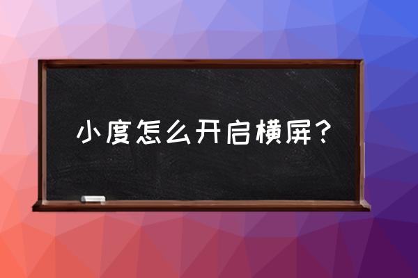 小度音箱怎么切换音乐平台 小度怎么开启横屏？