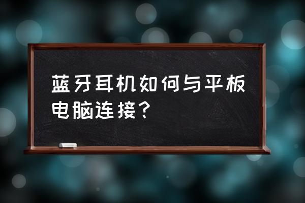 笔记本windows7连接蓝牙耳机步骤 蓝牙耳机如何与平板电脑连接？