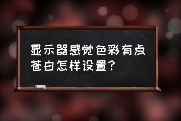 笔记本电脑显示器亮度怎么调 显示器感觉色彩有点苍白怎样设置？