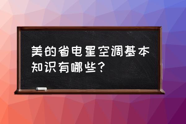 美的空调怎么用省电 美的省电星空调基本知识有哪些？