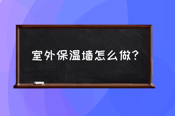 外墙保温完成后下一步做什么 室外保温墙怎么做？