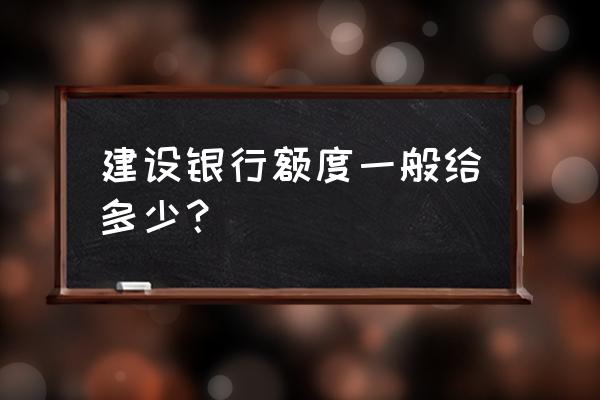 建行关于关爱员工的十个建议 建设银行额度一般给多少？