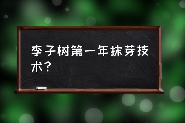 李子树冬剪最佳时间和方法 李子树第一年抹芽技术？