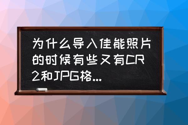 怎么把cr2图片转换成jpg格式 为什么导入佳能照片的时候有些又有CR2和JPG格式的，怎么使其只有JPG格式》？