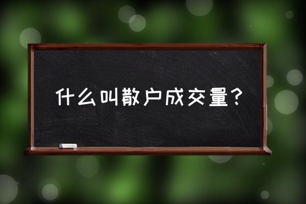 中国散户投资特点统计 什么叫散户成交量？