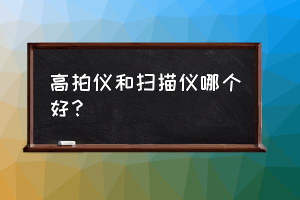 用高拍仪怎么扫描照片 高拍仪和扫描仪哪个好？