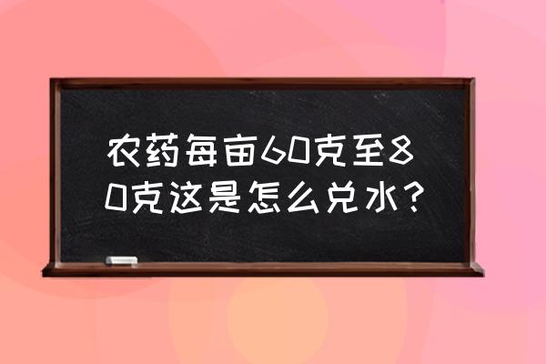 背负式打药机坏了怎么修理 农药每亩60克至80克这是怎么兑水？