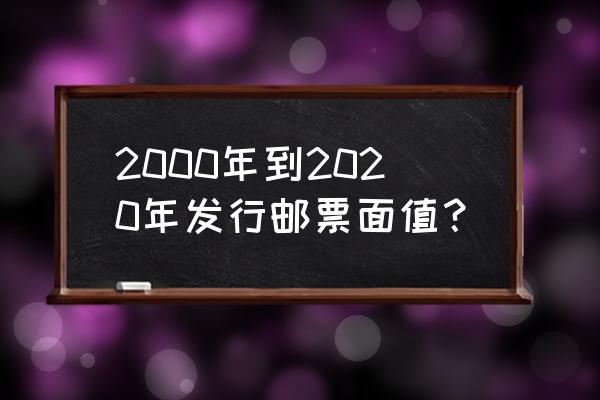 2020邮票年册预订 2000年到2020年发行邮票面值？