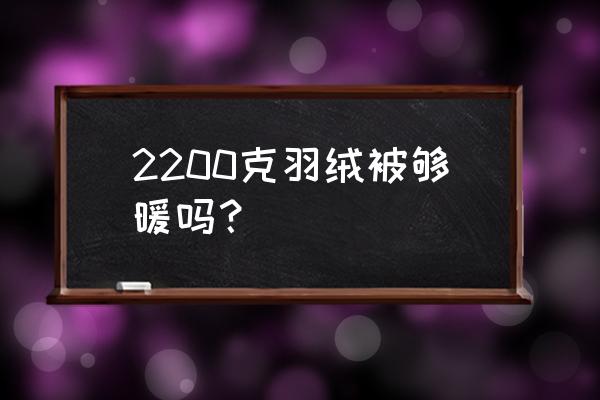 羽绒被真的很暖吗 2200克羽绒被够暖吗？