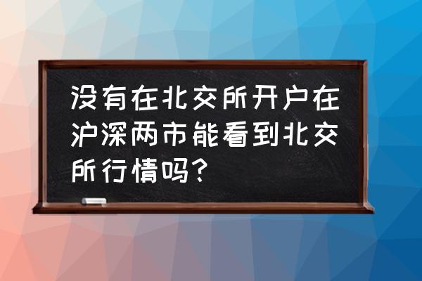 同花顺怎么开启科创板 没有在北交所开户在沪深两市能看到北交所行情吗？