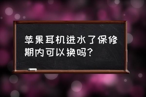 airpods脏了可以去售后吗 苹果耳机进水了保修期内可以换吗？