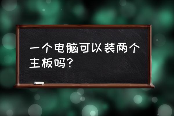 笔记本没有光驱能安装两个硬盘吗 一个电脑可以装两个主板吗？