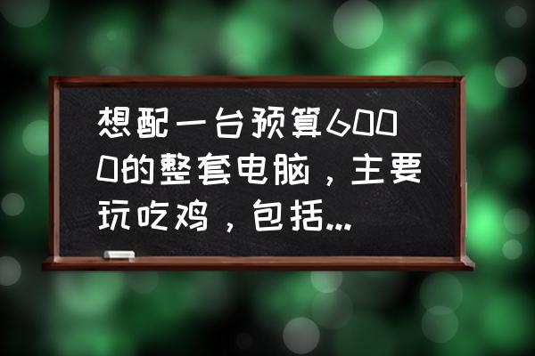 雷蛇萨诺狼蛛专业版灯光怎么调 想配一台预算6000的整套电脑，主要玩吃鸡，包括显示器鼠标键盘等外设，求推荐？