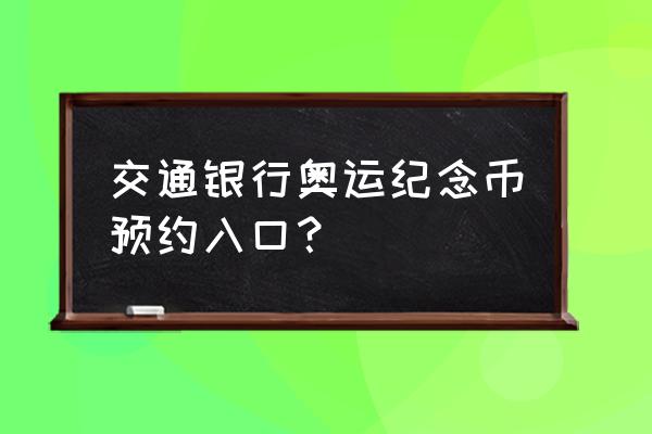 奥运纪念币不用预约可以换吗 交通银行奥运纪念币预约入口？