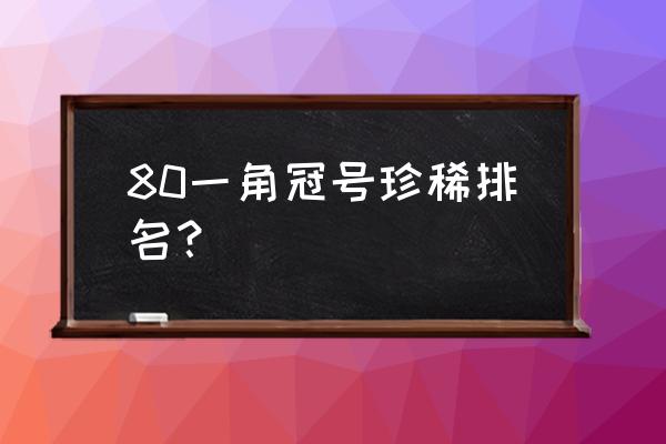 8001早期冠号大全 80一角冠号珍稀排名？