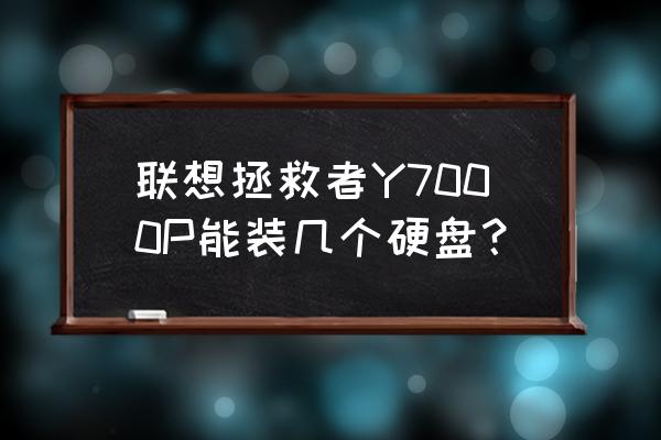 拯救者y7000p如何装双系统 联想拯救者Y7000P能装几个硬盘？