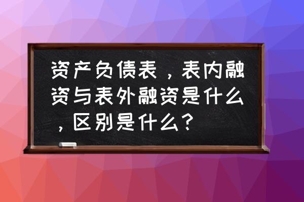 资产证券化主要内容有哪些 资产负债表，表内融资与表外融资是什么，区别是什么？