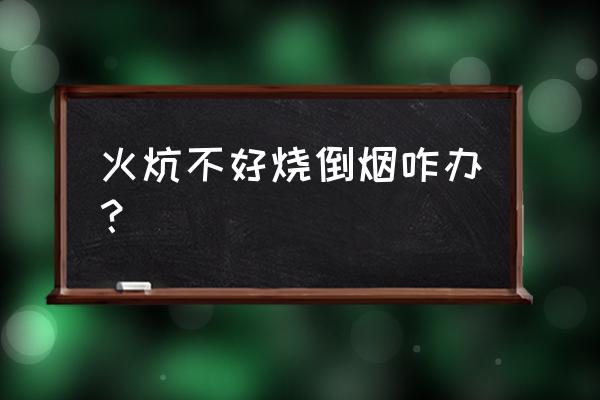 东北火炕没有吸力倒烟怎么办 火炕不好烧倒烟咋办？