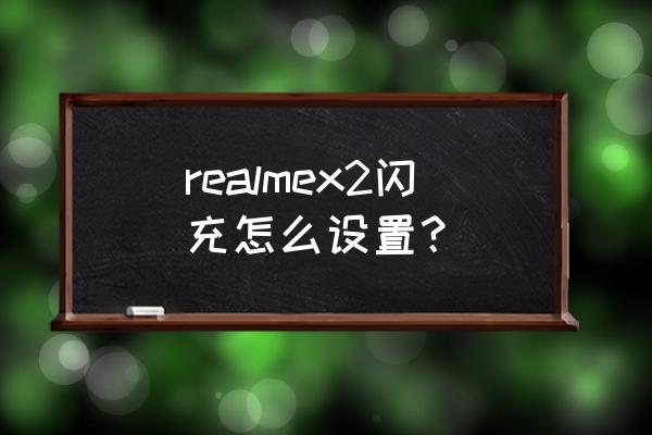 realmex2怎么修改充电动画效果 realmex2闪充怎么设置？