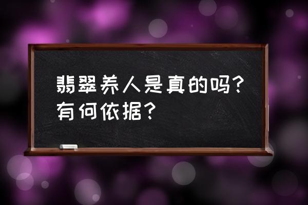 玉和翡翠区别翡翠和玉哪个养人 翡翠养人是真的吗？有何依据？